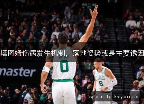 塔图姆伤病发生机制，落地姿势或是主要诱因
